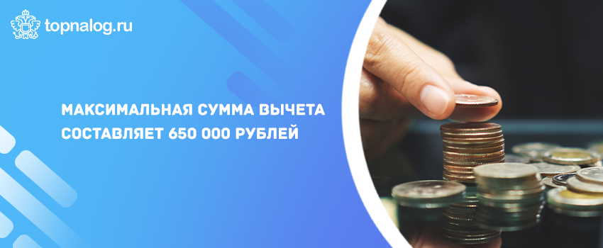 Максимальная сумма вычета составляет 650 000 рублей